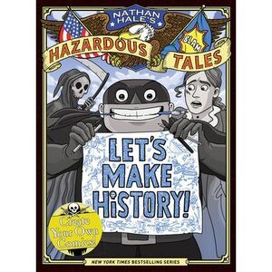 Let's Make History! (Nathan Hale's Hazardous Tales): Create Your Own Comics -- N